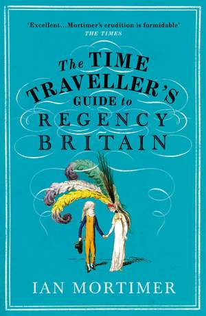 The Time Traveller's Guide to Regency Britain de Ian Mortimer