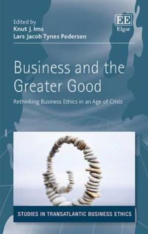 Business and the Greater Good – Rethinking Business Ethics in an Age of Crisis de Knut J. Ims