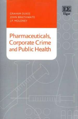 Pharmaceuticals, Corporate Crime and Public Health de Graham Dukes