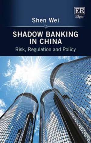 Shadow Banking in China – Risk, Regulation and Policy de Shen Wei