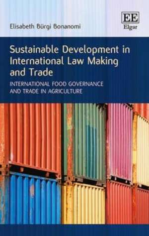 Sustainable Development in International Law Mak – International Food Governance and Trade in Agriculture de Elisabeth Bürgi Bonanomi