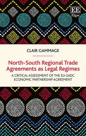 North–South Regional Trade Agreements as Legal R – A Critical Assessment of the EU–SADC Economic Partnership Agreement de Clair Gammage