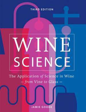 Wine Science: Wine Science : The Application of Science in Winemaking de Jamie Goode