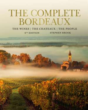 Complete Bordeaux: 4th edition: 4th edition: The Wines, The Chateaux, The People de Stephen Brook