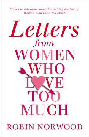 Letters from Women Who Love Too Much de Robin Norwood