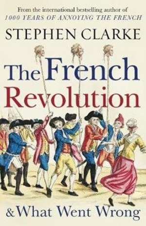 The French Revolution and What Went Wrong de Stephen Clarke