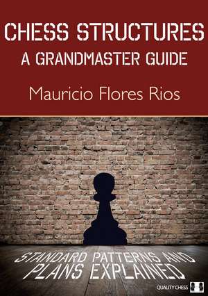 Chess Structures: A Grandmaster Guide de Mauricio Rios