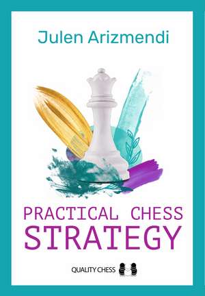 Practical Chess Strategy de Julen Arizmendi