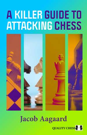 A Killer Guide to Attacking Chess de Jacob Aagaard