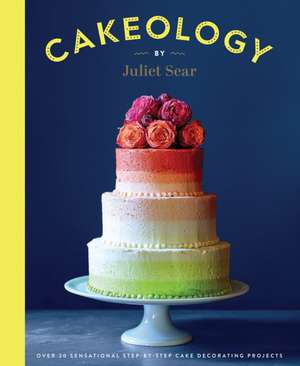 Cakeology de Juliet Sear