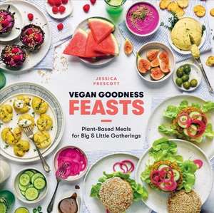 Vegan Goodness: Feasts: Plant-Based Meals for Big & Little Gatherings de Jessica Prescott