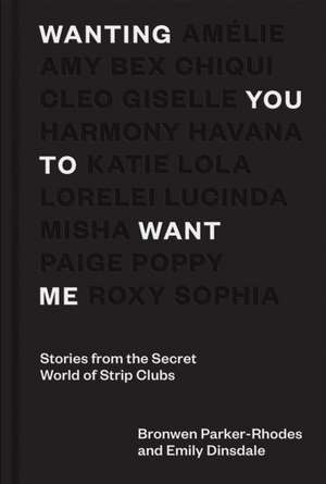 Wanting You to Want Me: Stories from the Secret World of Strip Clubs de Bronwen Parker-Rhodes