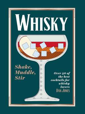 Whiskey: Shake, Muddle, Stir de Dan Jones