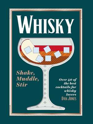 Whisky: Shake, Muddle, Stir de Dan Jones