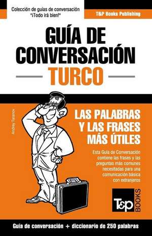 Guia de Conversacion Espanol-Turco y Mini Diccionario de 250 Palabras de Andrey Taranov