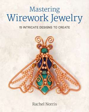 Mastering Wirework Jewelry de R Norris