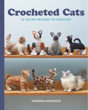 Crocheted Cats – 10 Feline Friends to Crochet de Vanessa Mooncie