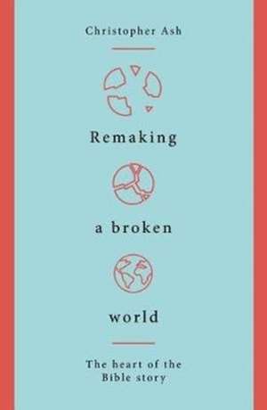 Remaking a Broken World de Christopher Ash