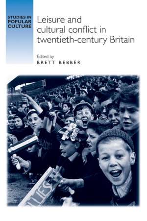 Leisure and Cultural Conflict in Twentieth-Century Britain