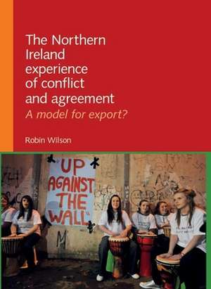 Northern Ireland Experience of Conflict and Agreement de Robin Wilson