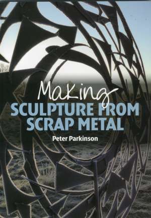 Making Sculpture from Scrap Metal de Peter Parkinson