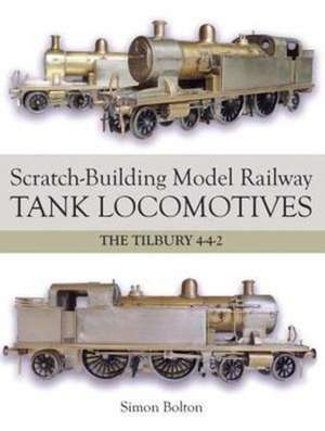 Scratch-Building Model Railway Tank Locomotives de Simon Bolton