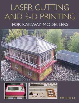 Laser Cutting in 3-D Printing for Railway Modellers de Bob Gledhill