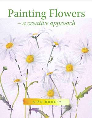 Painting Flowers de Sian Dudley