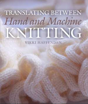 Haffenden, V: Translating Between Hand and Machine Knitting
