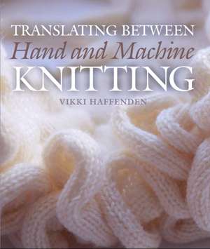 Translating Between Hand and Machine Knitting de Vikki Haffenden