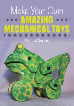 Make Your Own Amazing Mechanical Toys de Michael Screen