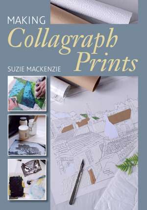 Making Collagraph Prints de Suzie Mackenzie