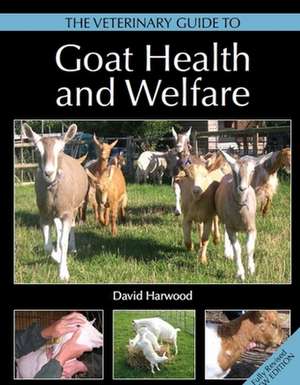 The Veterinary Guide to Goat Health and Welfare de David Harwood