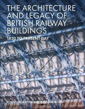 The Architecture and Legacy of British Railway Buildings de Malcolm Wood