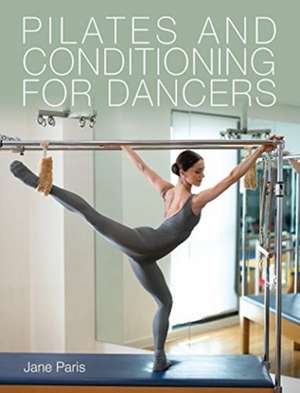 Pilates and Conditioning for Dancers de Jane Paris