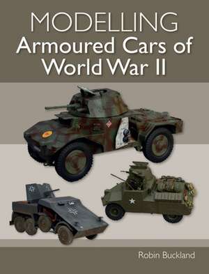 Modelling Armoured Cars of World War II de Robin Buckland