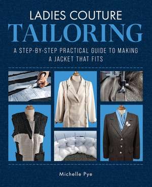 Ladies Couture Tailoring: A Step-By-Step Practical Guide to Making a Jacket That Fits de Michelle Pye