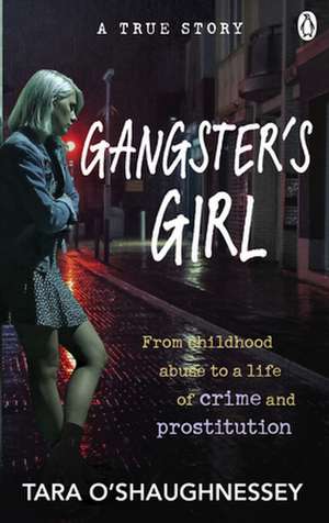 Gangster's Girl: From Childhood Abuse to a Life of Crime and Prostitution de Tara O'Shaughnessey