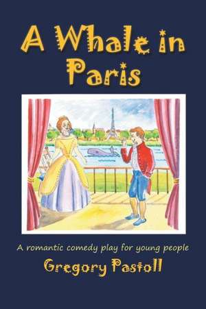 A Whale in Paris: A Romantic Comedy Play for Young People de Gregory Pastoll