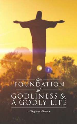 The Foundation of Godliness & a Godly Life de Happiers Simbo