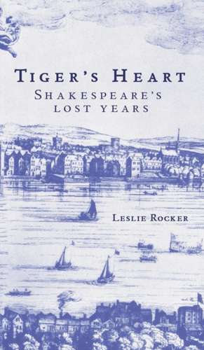 Tiger's Heart: Shakespeare's Lost Years de Leslie Rocker