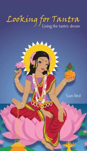 Looking for Tantra: Living the Tantric Dream de Sam Red