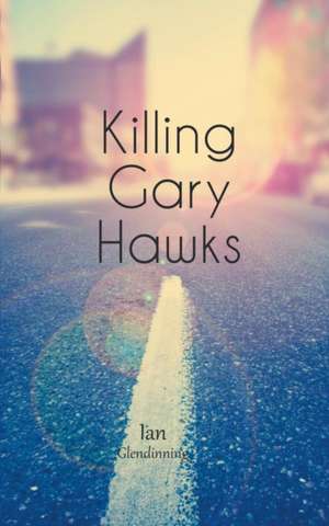 Killing Gary Hawks de Ian Glendinning