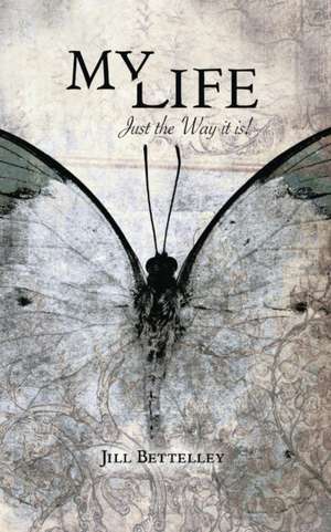 My Life: Just the Way It Is! de Jill Bettelley