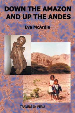 Down the Amazon and Up the Andes de Eva McArdle