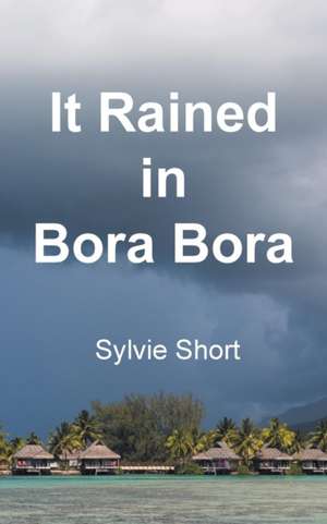 It Rained in Bora Bora de Sylvie Short