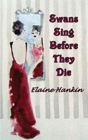 Swans Sing Before They Die de Elaine Hankin