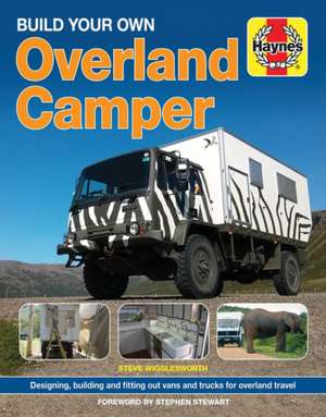 Build Your Own Overland Camper – Designing, building and kitting out vans and trucks for overland travel de Steven Wigglesworth