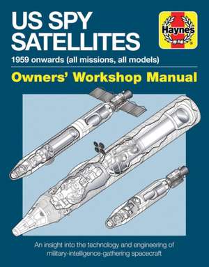 US Spy Satellite Owners` Workshop Manual – An insight into the technology and engineering of military–intelligence–gathering spacecraft de David Baker