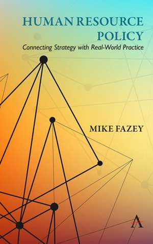 Human Resource Policy: Connecting Strategy with Real-World Practice de Mike Fazey